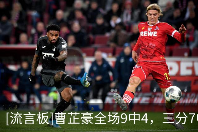 [流言板]曹芷豪全场9中4，三分7中3得到11分2篮板2助攻1抢断